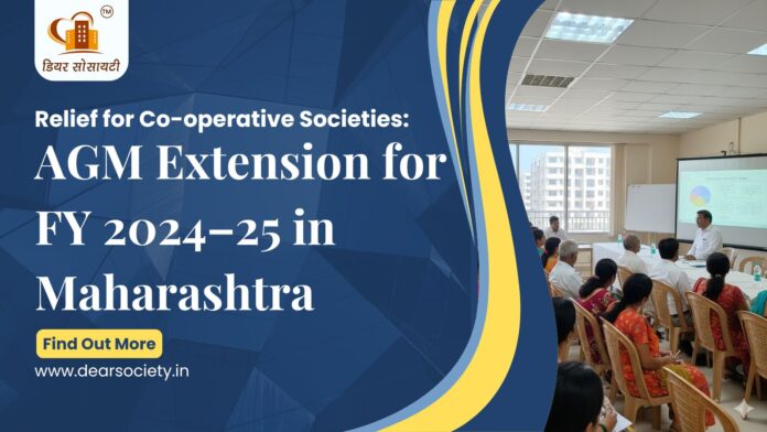 Relief for Cooperative Societies: AGM Extension for FY 2024–25 in Maharashtra